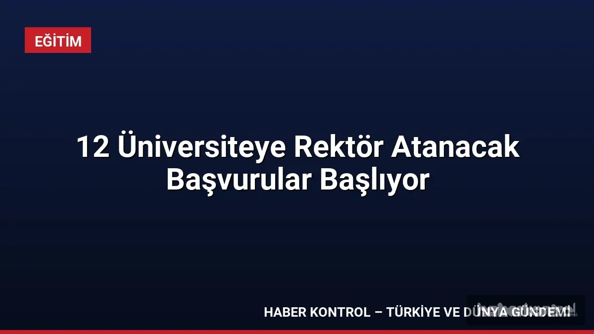 12 Üniversiteye Rektör Atanacak Başvurular Başlıyor