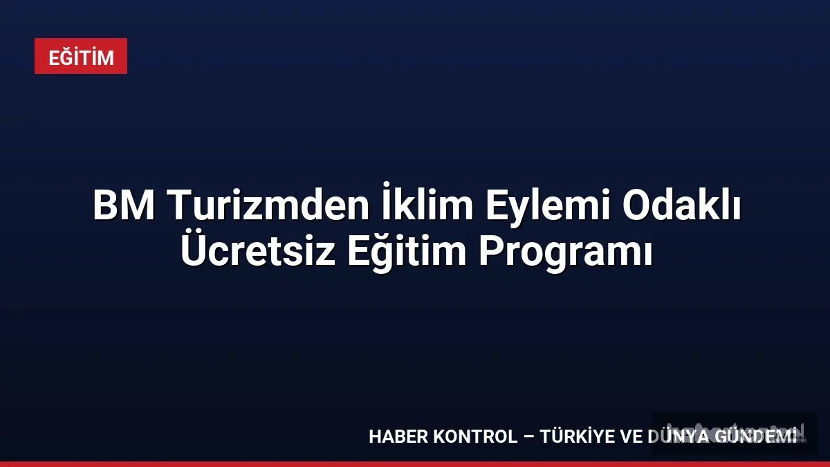 BM Turizmden İklim Eylemi Odaklı Ücretsiz Eğitim Programı