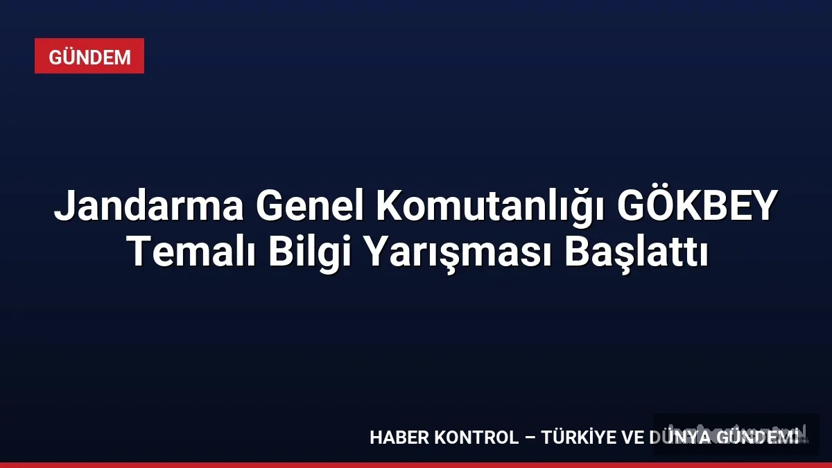 Jandarma Genel Komutanlığı GÖKBEY Temalı Bilgi Yarışması Başlattı