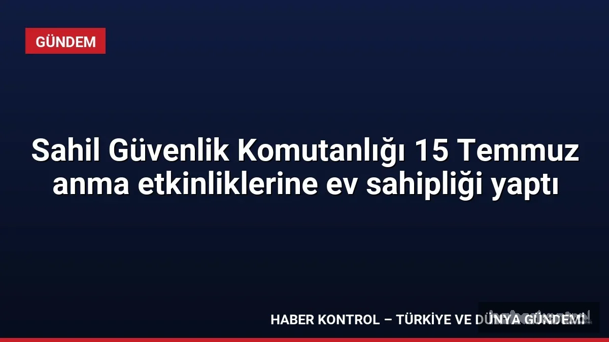 Sahil Güvenlik Komutanlığı 15 Temmuz anma etkinliklerine ev sahipliği yaptı