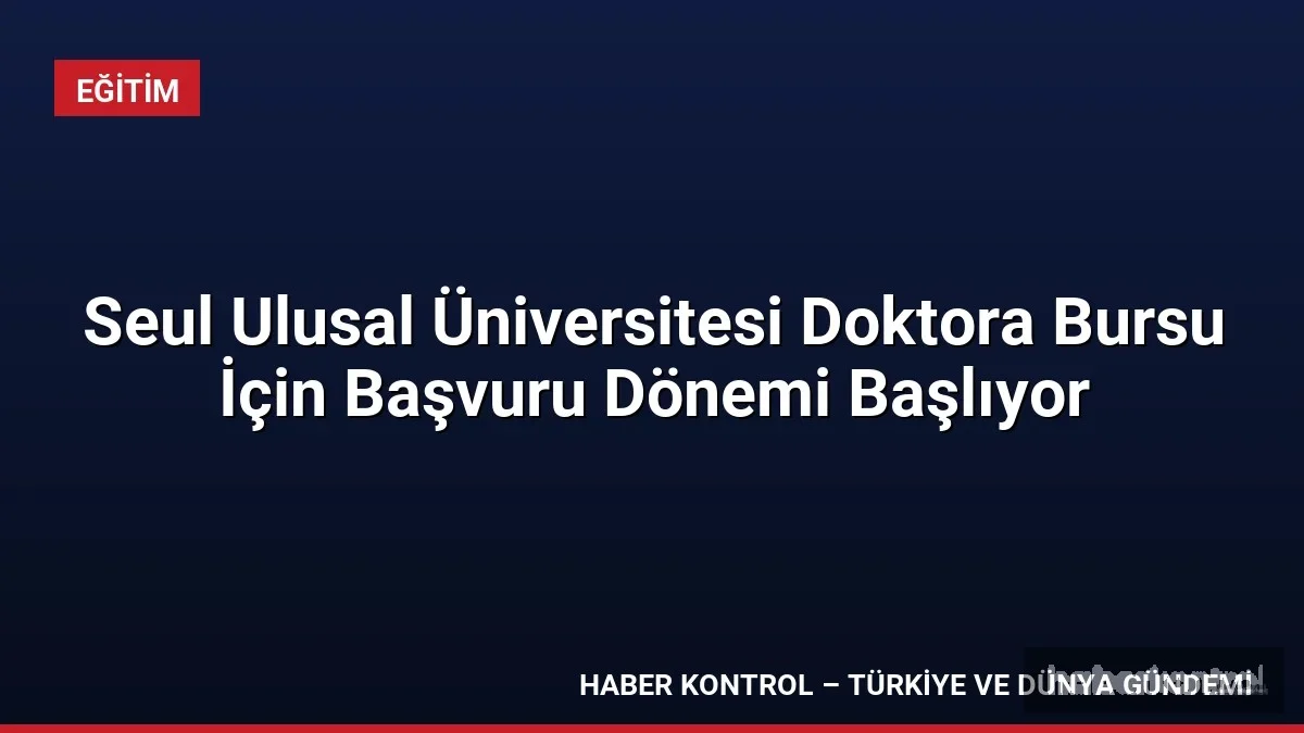 Seul Ulusal Üniversitesi Doktora Bursu İçin Başvuru Dönemi Başlıyor