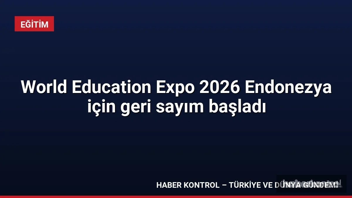 World Education Expo 2026 Endonezya için geri sayım başladı