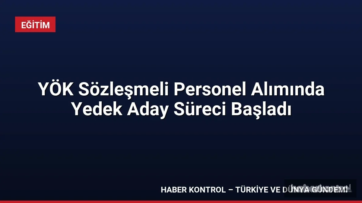 YÖK Sözleşmeli Personel Alımında Yedek Aday Süreci Başladı