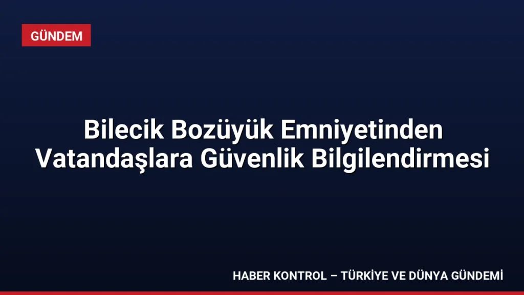 Bilecik Bozüyük Emniyetinden Vatandaşlara Güvenlik Bilgilendirmesi