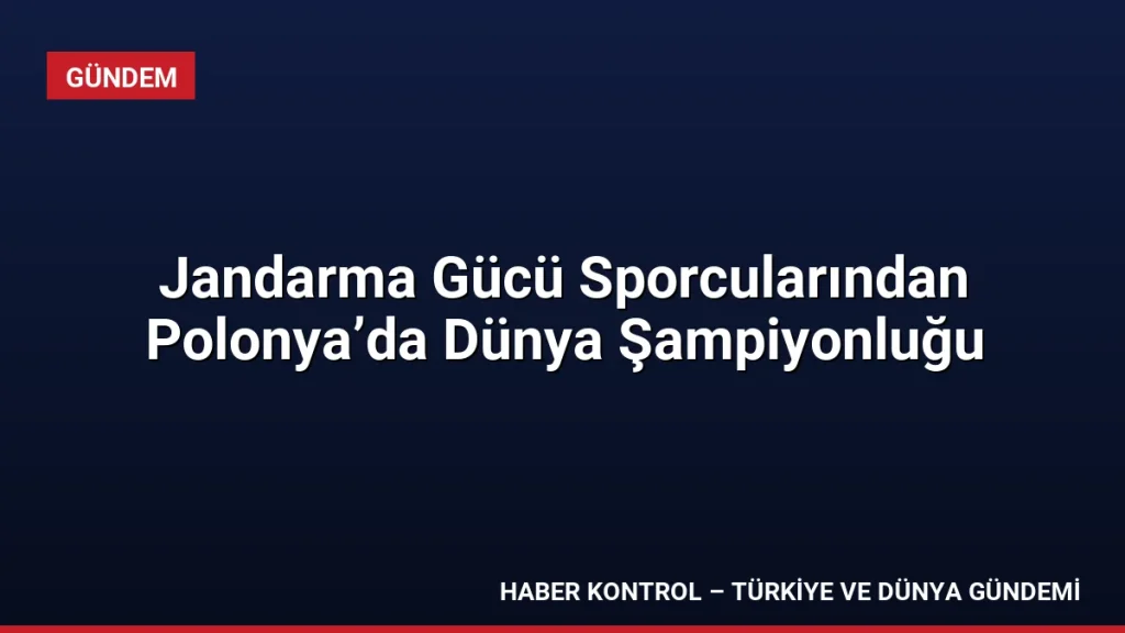 Jandarma Gücü Sporcularından Polonya’da Dünya Şampiyonluğu