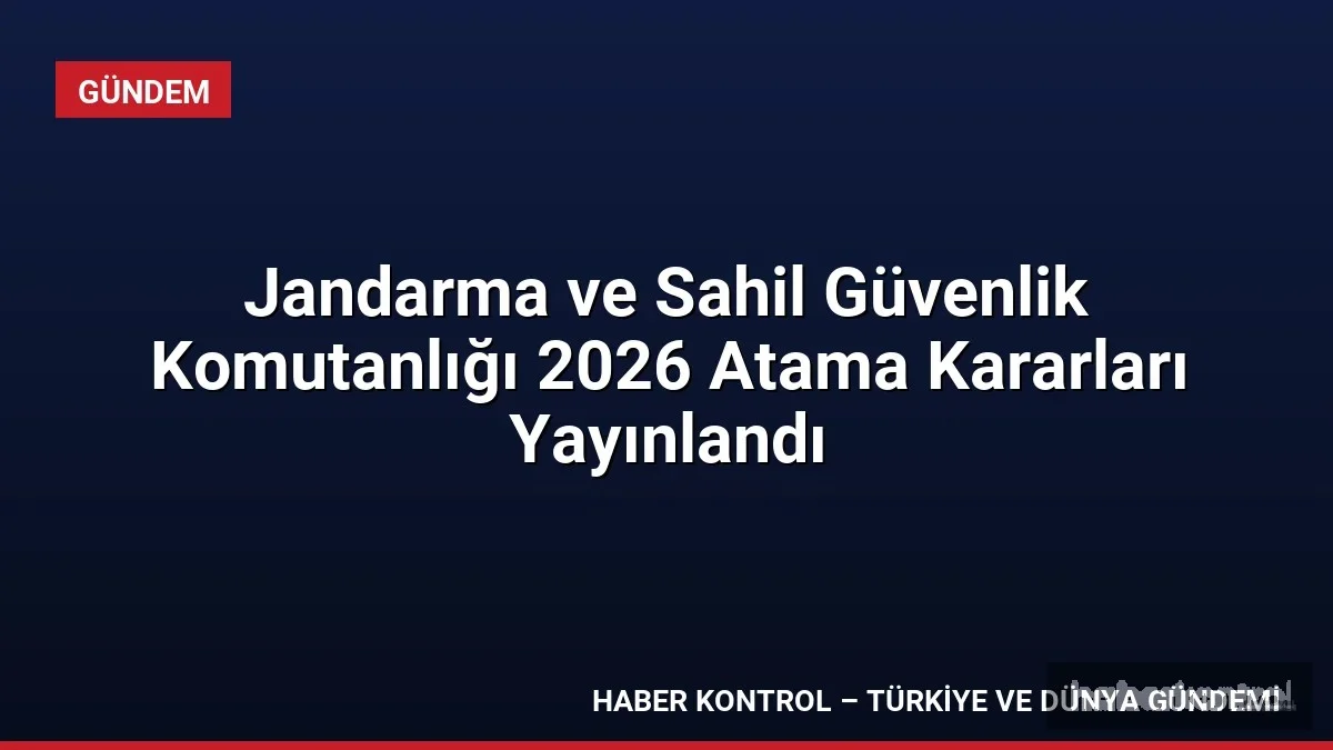 Jandarma ve Sahil Güvenlik Komutanlığı 2026 Atama Kararları Yayınlandı