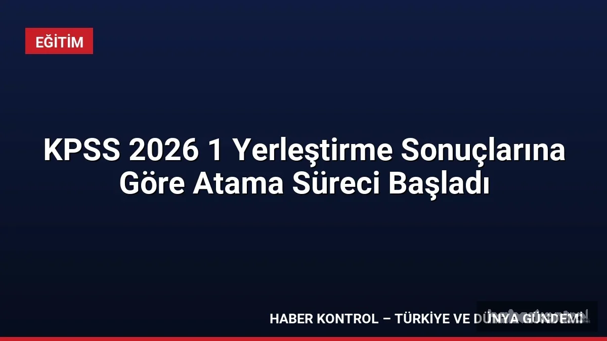 KPSS 2026 1 Yerleştirme Sonuçlarına Göre Atama Süreci Başladı