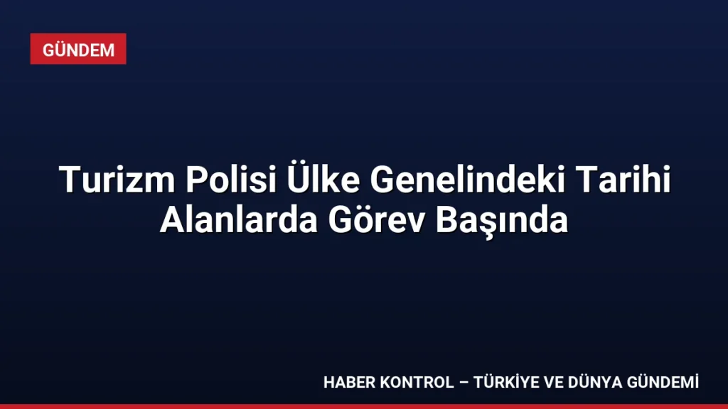 Turizm Polisi Ülke Genelindeki Tarihi Alanlarda Görev Başında