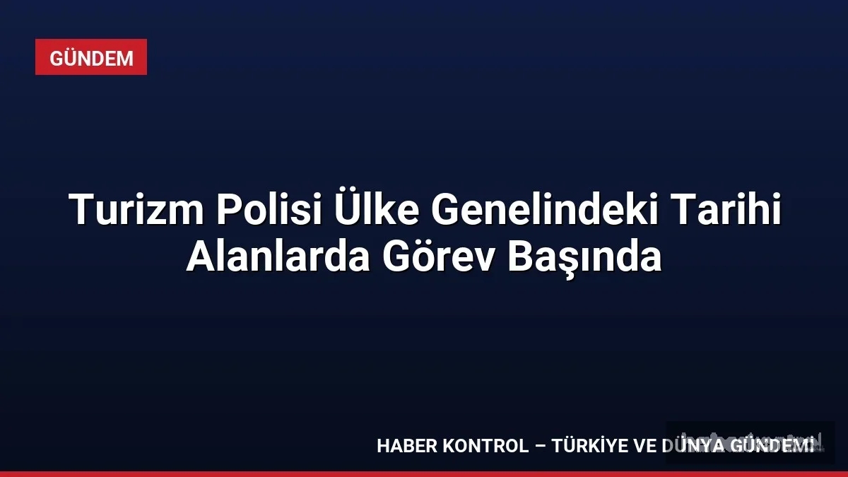Turizm Polisi Ülke Genelindeki Tarihi Alanlarda Görev Başında