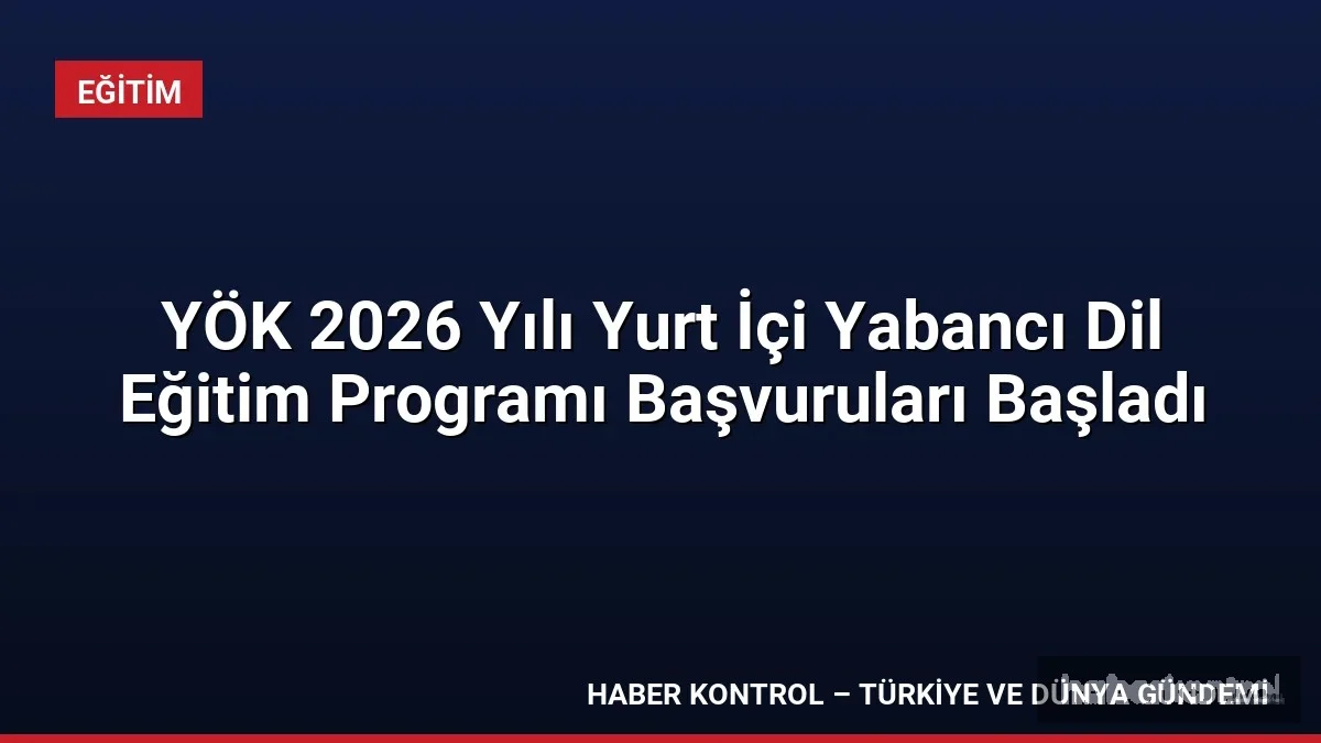 YÖK 2026 Yılı Yurt İçi Yabancı Dil Eğitim Programı Başvuruları Başladı