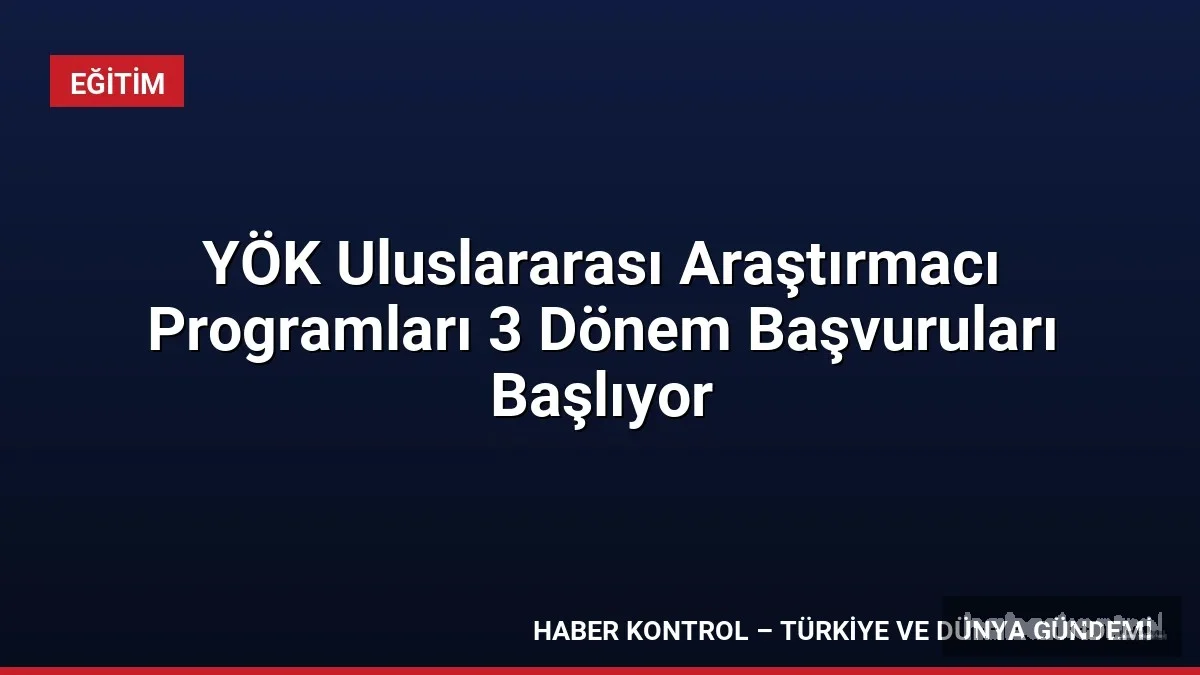 YÖK Uluslararası Araştırmacı Programları 3 Dönem Başvuruları Başlıyor