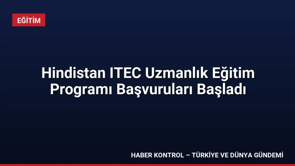 Hindistan ITEC Uzmanlık Eğitim Programı Başvuruları Başladı