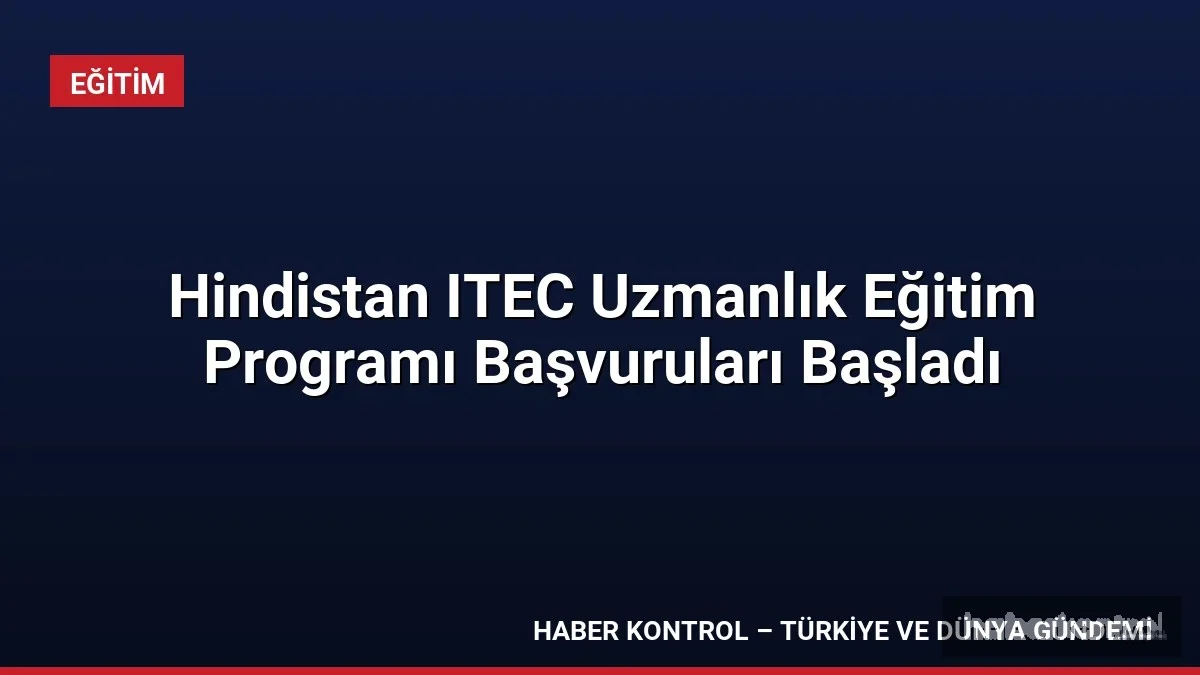 Hindistan ITEC Uzmanlık Eğitim Programı Başvuruları Başladı