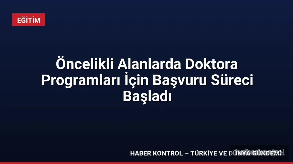 Öncelikli Alanlarda Doktora Programları İçin Başvuru Süreci Başladı